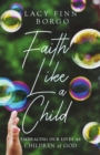 Faith Like a Child : Embracing Our Lives as Children of God - eBook