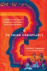 To Think Christianly – A History of L`Abri, Regent College, and the Christian Study Center Movement - Book