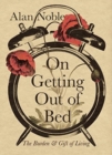 On Getting Out of Bed : The Burden and Gift of Living - Book