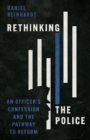 Rethinking the Police : An Officer's Confession and the Pathway to Reform - Book