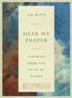 Hear My Prayer : Learning from the Faith of Elijah—A 6-Week Bible Study - Book