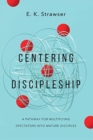 Centering Discipleship : A Pathway for Multiplying Spectators into Mature Disciples - Book