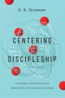 Centering Discipleship : A Pathway for Multiplying Spectators into Mature Disciples - eBook