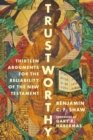 Trustworthy : Thirteen Arguments for the Reliability of the New Testament - Book