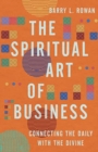 The Spiritual Art of Business : Connecting the Daily with the Divine - Book