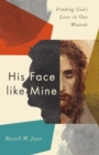 His Face like Mine : Finding God's Love in Our Wounds - Book