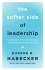 The Softer Side of Leadership : Essential Soft Skills That Transform Leaders and the People They Lead - eBook