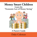 Money Smart Children Learn the "Economic Law of Money Saving : A Parent'S Guide - eBook