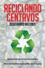 Reciclando Centavos Desechando Millones : Reduccion De Desechos Solidos Y Plan Alternativo Sostenible De Reciclaje - eBook