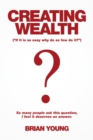 Creating Wealth : If It Is so Easy Why Do so Few Do It? - eBook