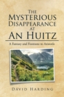 The Mysterious Disappearance at an Huitz : A Fantasy and Footnote to Aristotle - eBook