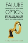 Failure Is Not an Option : Step-By-Step Guide to Make Money Online! - eBook