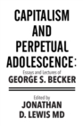 Capitalism and Perpetual Adolescence: Essays and Lectures of George S. Becker : Edited by Jonathan D. Lewis Md - eBook
