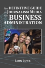 The Definitive Guide to Journalism Media and Business Administration - eBook