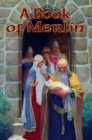 A Book of Merlin : Merlin's Youth; The Prophecies of Merlin, and the Birth of Arthur; Merlin; The Prophecy of Merlin; The Wisdom of Merlyn; Wise Merlin's Foolishness; Merlin I; The Story of Merlin; Th - eBook