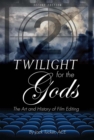 Twilight for the Gods : The Art and History of Film Editing - Book