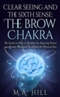 Clear seeing and the sixth sense: The brow Chakra: The Guide on How to Awaken the Amazing Power you Already Have and Go Beyond the Physical Eyes - eBook