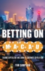 Betting on Macau : Casino Capitalism and China's Consumer Revolution - Book