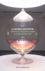 A Capsule Aesthetic : Feminist Materialisms in New Media Art - Book