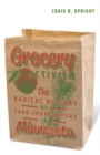 Grocery Activism : The Radical History of Food Cooperatives in Minnesota - Book