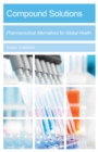 Compound Solutions : Pharmaceutical Alternatives for Global Health - Book