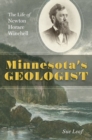 Minnesota's Geologist : The Life of Newton Horace Winchell - Book