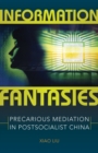 Information Fantasies : Precarious Mediation in Postsocialist China - Book