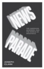 News Parade : The American Newsreel and the World as Spectacle - Book