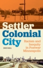 Settler Colonial City : Racism and Inequity in Postwar Minneapolis - Book
