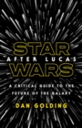 Star Wars after Lucas : A Critical Guide to the Future of the Galaxy - Book