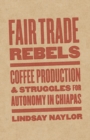 Fair Trade Rebels : Coffee Production and Struggles for Autonomy in Chiapas - Book