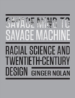 Savage Mind to Savage Machine : Racial Science and Twentieth-Century Design - Book