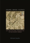 Sound, Image, Silence : Art and the Aural Imagination in the Atlantic World - Book