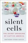 Silent Cells : The Secret Drugging of Captive America - Book