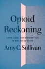 Opioid Reckoning : Love, Loss, and Redemption in the Rehab State - Book