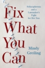 Fix What You Can : Schizophrenia and a Lawmaker's Fight for Her Son - Book