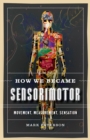 How We Became Sensorimotor : Movement, Measurement, Sensation - Book