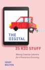 The Digital Is Kid Stuff : Making Creative Laborers for a Precarious Economy - Book