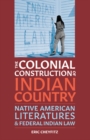 The Colonial Construction of Indian Country : Native American Literatures and Federal Indian Law - Book