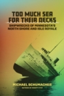 Too Much Sea for Their Decks : Shipwrecks of Minnesota's North Shore and Isle Royale - Book