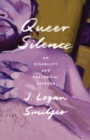 Queer Silence : On Disability and Rhetorical Absence - Book