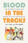 Blood in the Tracks : The Minnesota Musicians behind Dylan's Masterpiece - Book