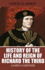 History of the Life and Reign of Richard the Third - eBook