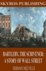 Bartleby, The Scrivener: A Story of Wall Street - eBook