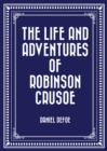 The Life and Adventures of Robinson Crusoe - eBook