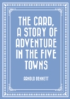 The Card, a Story of Adventure in the Five Towns - eBook