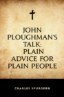 John Ploughman's Talk: Plain Advice for Plain People - eBook