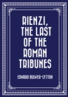 Rienzi, The Last of the Roman Tribunes - eBook
