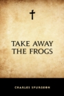 Take Away the Frogs - eBook