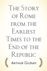 The Story of Rome from the Earliest Times to the End of the Republic - eBook